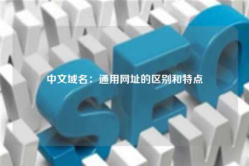 中文域名：通用网址的区别和特点